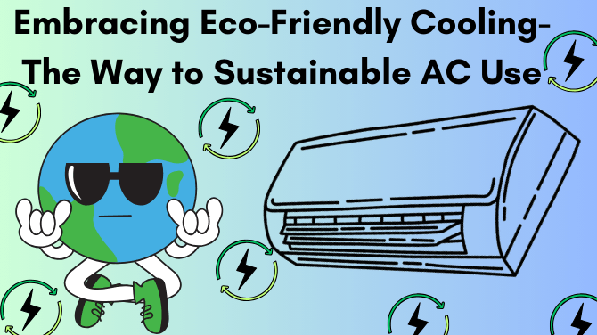 Embracing Eco-Friendly Cooling- The Way to Sustainable AC Use